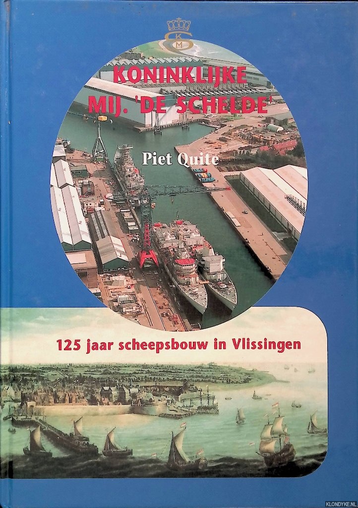 Quite, Piet - Koninklijke Mij. 'De Schelde': 125 jaar scheepsbouw in Vlissingen