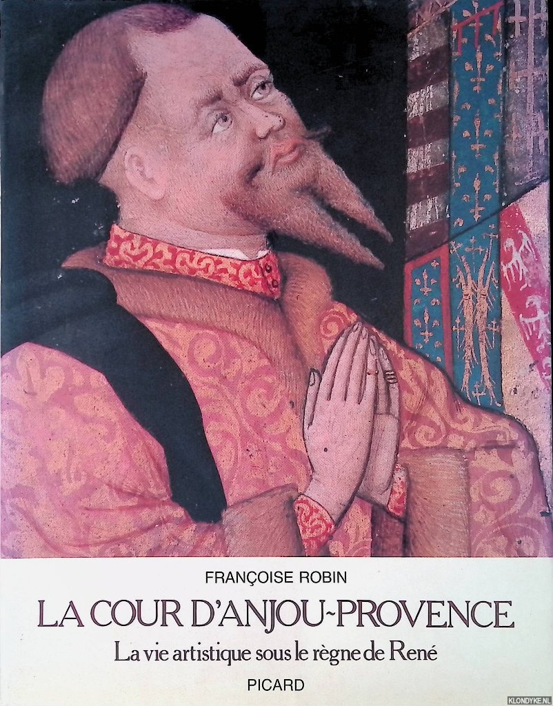 Robin, Franoise - La cour d'Anjou-Provence: La vie artistique sous le rgne de Ren