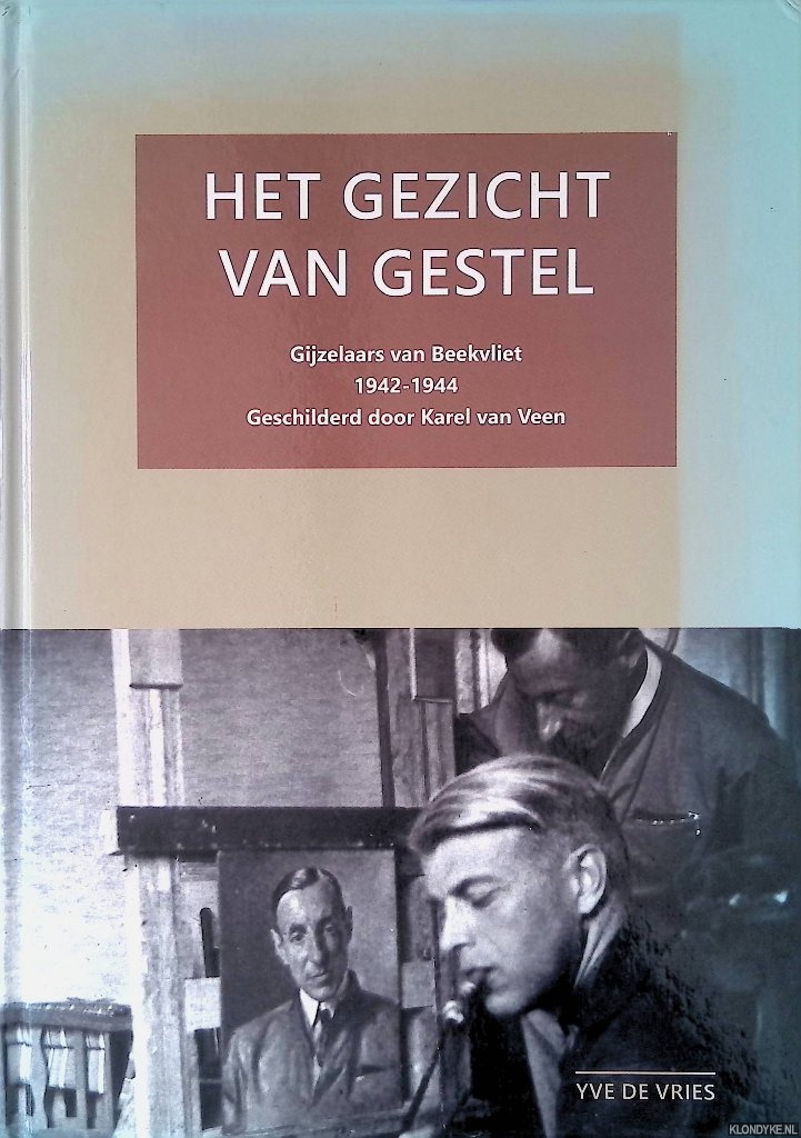 Vries, Yve de - Het gezicht van Gestel: Gijzelaars van Beekvliet 1942-1944: Geschilderd door Karel van Veen
