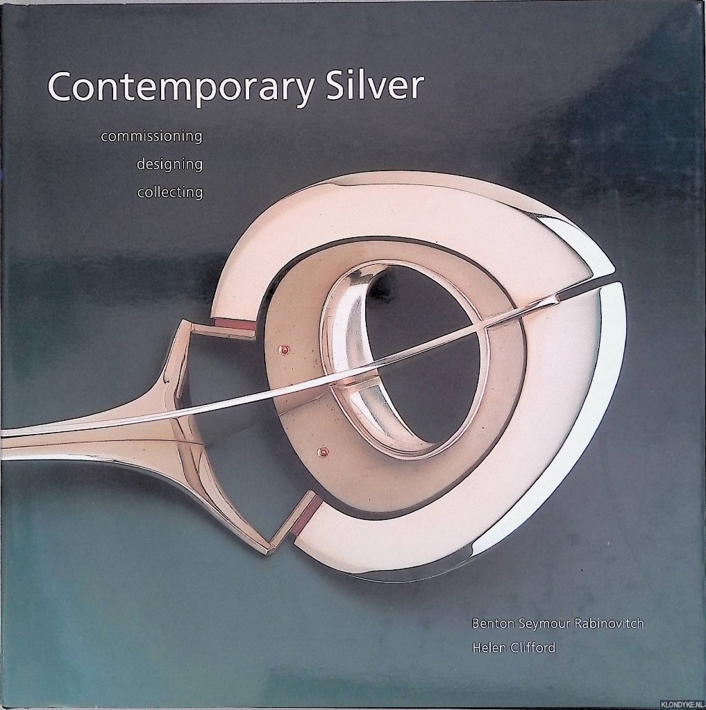 Rabinovitch, Benton Seymour & Helen Clifford - Contemporary Silver: Commissioning, Designing, Collecting