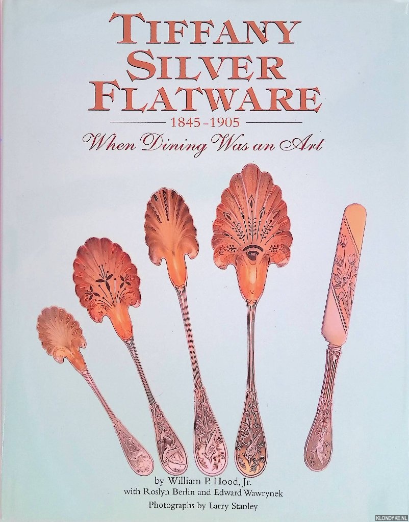 Hood, William P. Hood & Roslyn Berlin & Edward Wawrynek - Tiffany Silver Flatware 1845-1905: When Dining was an Art