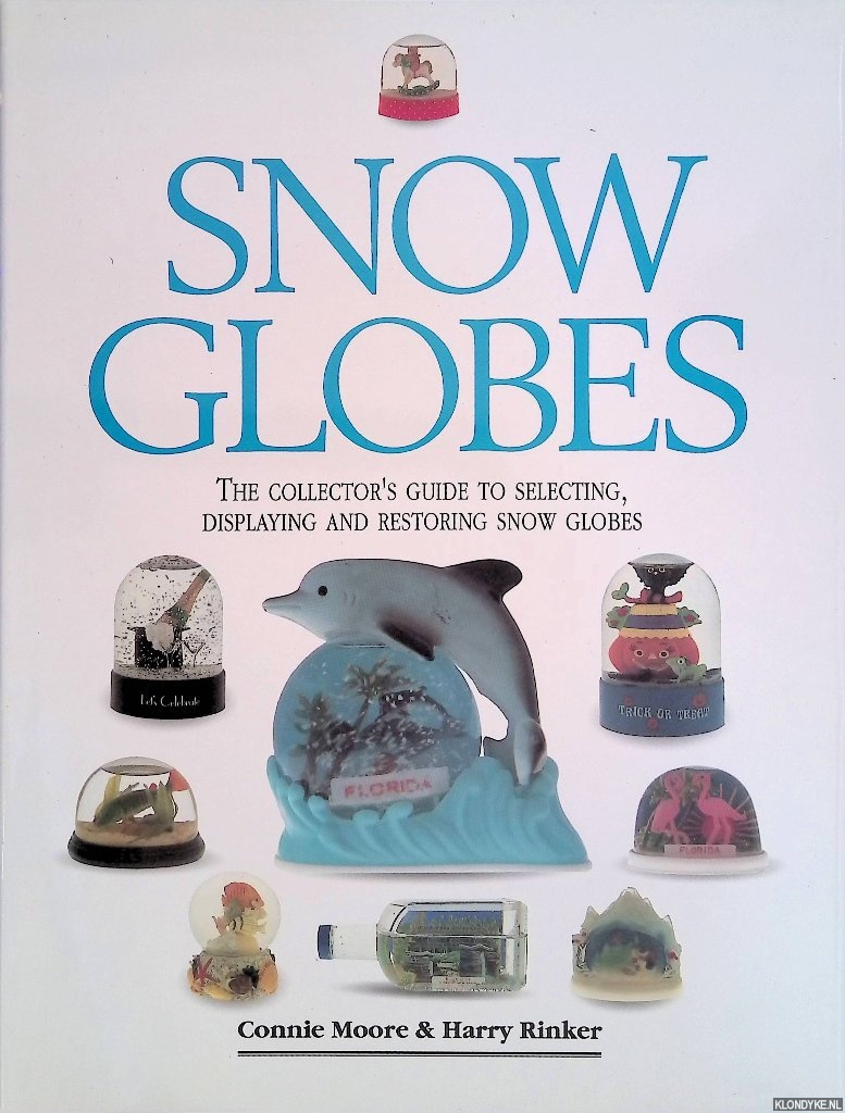 Moore, Connie A. & Harry Rinker - Snow Globes: The Collector's Guide to Selecting, Displaying and Restoring Snow Globes