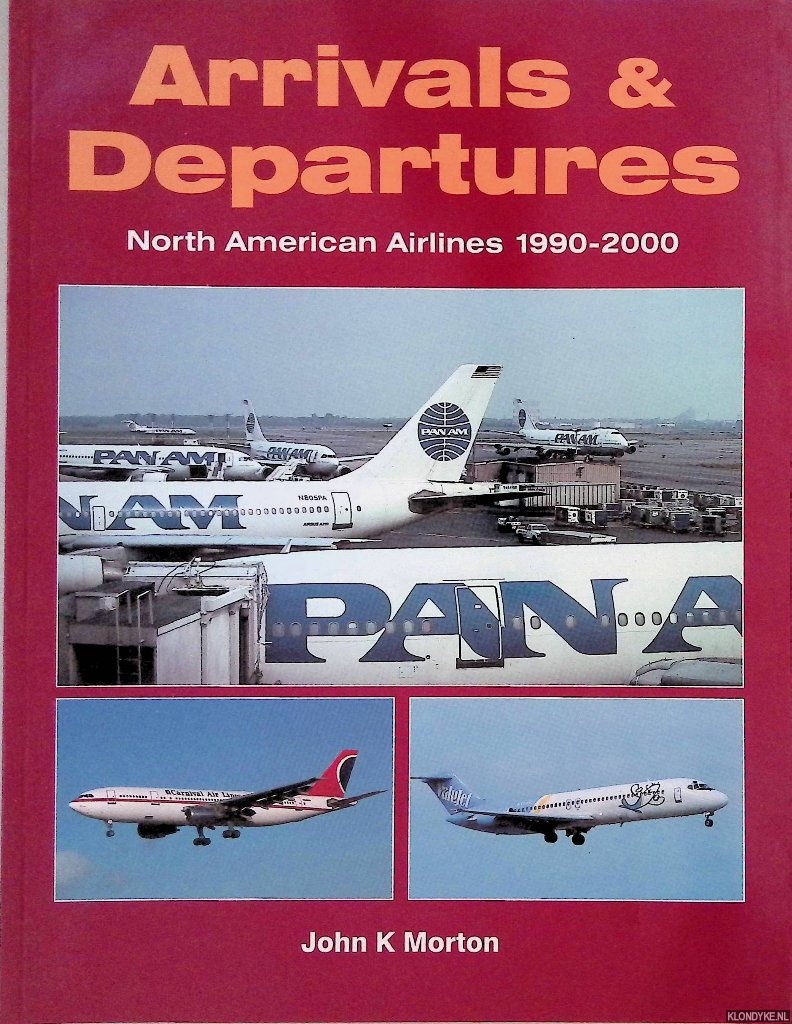 Morton, John K. - Arrivals & Departures: North American Airlines 1990-2000