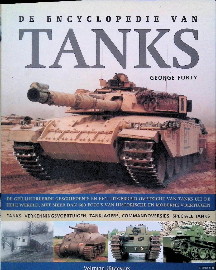Forty, George - De encyclopedie van tanks: De gellustreerde geschiedenis en een uitgebreid overzicht van tanks uit de hele wereld, met meer dan 500 foto's van historische en moderne voertuigen