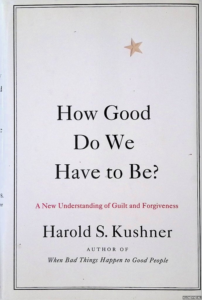 Kushner, Harold S. - How Good Do We Have to Be? A New Understanding of Guilt and Forgiveness