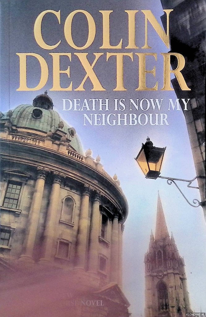 Dexter, Colin - Death is Now My Neighbour: the new Inspector Morse Novel