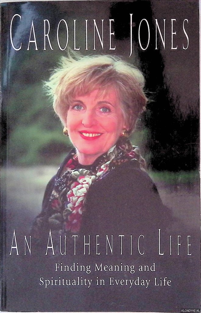 Jones, Caroline - An Authentic Life: Finding Meaning and Spirituality in Everyday Life
