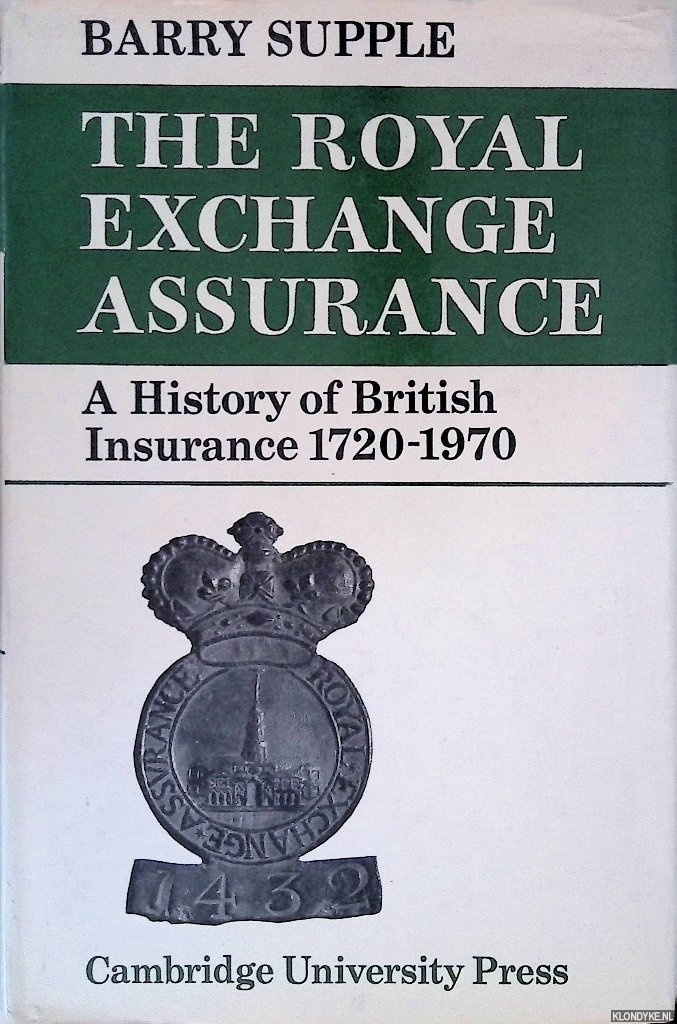 Supple, Barry - The Royal Exchange Assurance: a History of British Insurance, 1720-1970