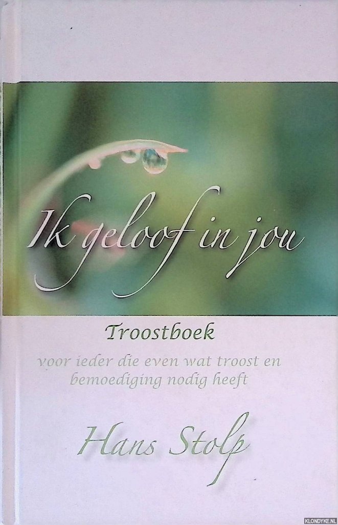 Stolp, Hans - Ik geloof in jou: troostboek, voor ieder die even wat troost en bemoediging nodig heeft