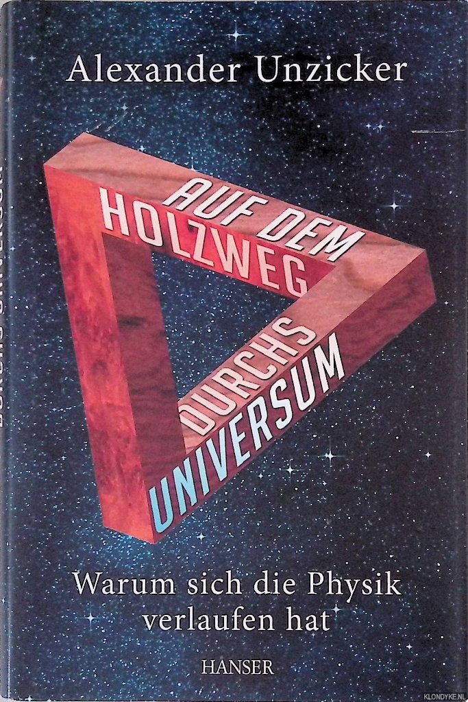 Unzicker, Alexander - Auf dem Holzweg durchs Universum: Warum sich die Physik verlaufen hat