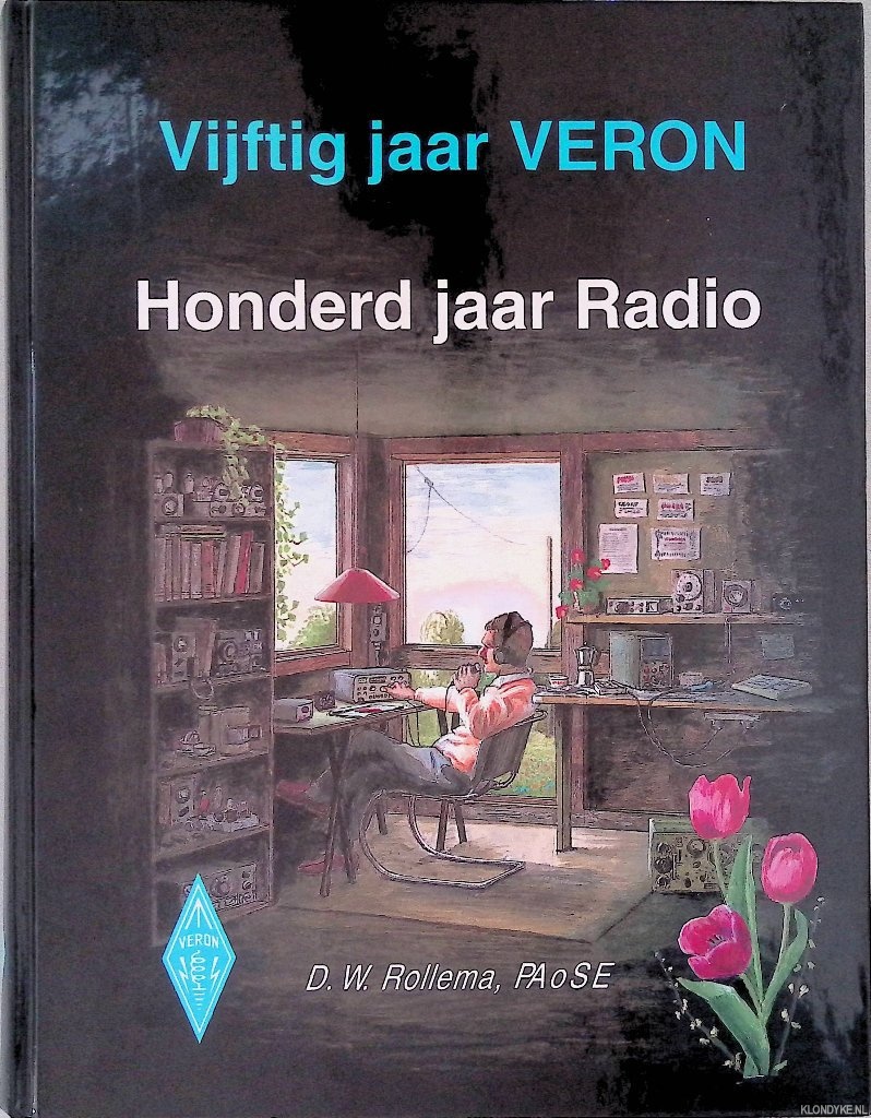 Rollema, D.W. - Vijftig jaar Veron: Honderd jaar Radio. De geschiedenis van de amateur-radio in het Koninkrijk der Nederlanden. Gedenkboek ter gelegenheid van het vijftigjarig bestaan van de Veron