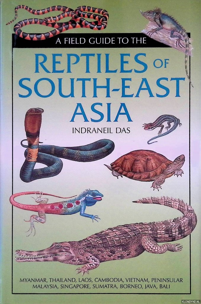 Das, Indraneil - A Field Guide to the Reptiles of South-East Asia: Myanmar, Thailand, Laos, Cambodia, Vietnam, Peninsular Malaysia, Singapore, Sumatra, Borneo, Java, Bali