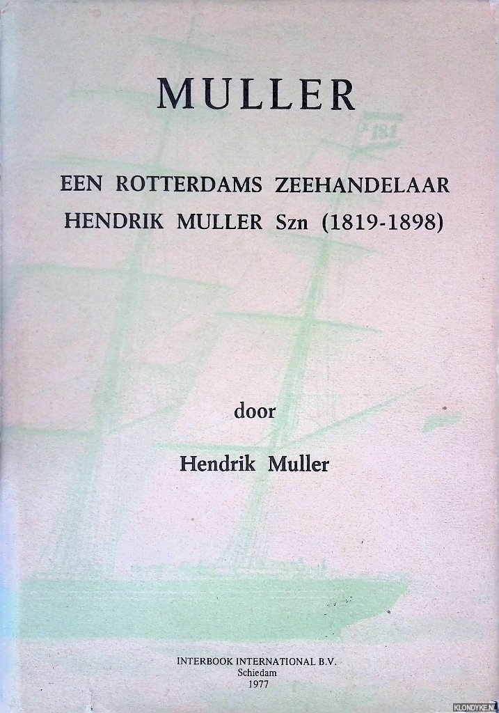 Muller, Hendrik - Muller: een Rotterdams Zeehandelaar Hendrik Muller Szn (1819-1898)