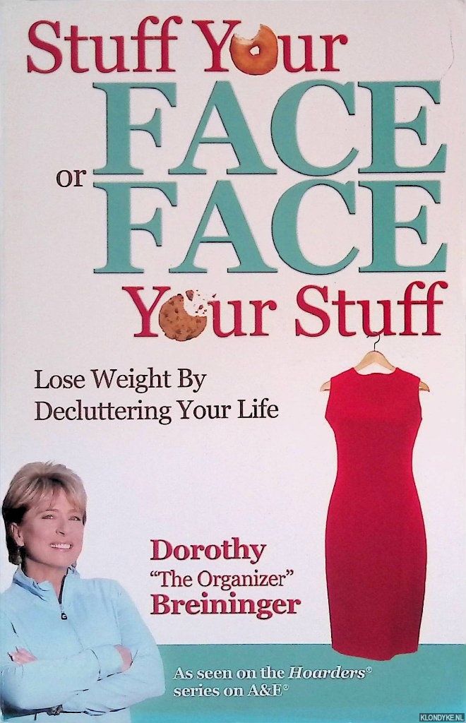 Breininger, Dorothy - Stuff Your Face Or Face Your Stuff: The Organized Approach to Lose Weight by Decluttering Your Life