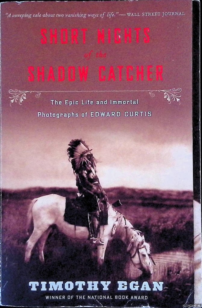 Egan, Timothy - Short Nights of the Shadow Catcher: The Epic Life and Immortal Photographs of Edward Curtis