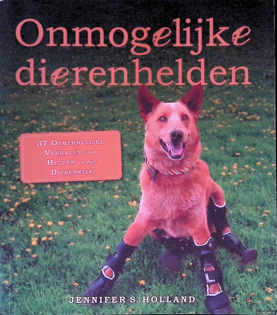 Holland, Jennifer - Onmogelijke dierenhelden: 37 opmerkelijke verhalen over helden in het dierenrijk