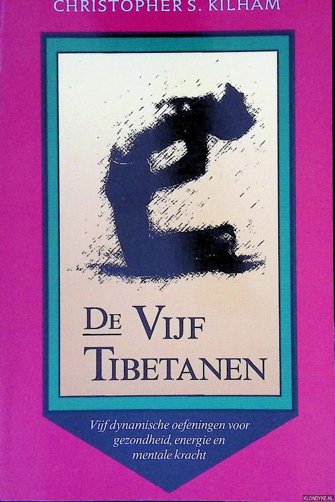 Kilham, Christopher S. - De Vijf Tibetanen: Vijf dynamische oefeningen voor gezondheid, energie en mentale kracht
