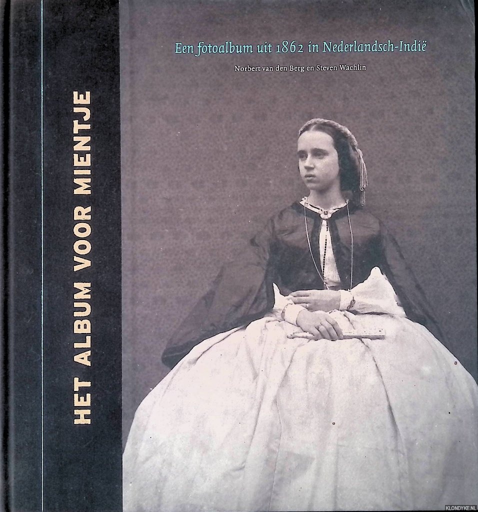 Berg, Norbert van den & Steven Wachlin - Het album voor Mientje: een fotoalbum uit 1862 in Nederlandsch-Indi