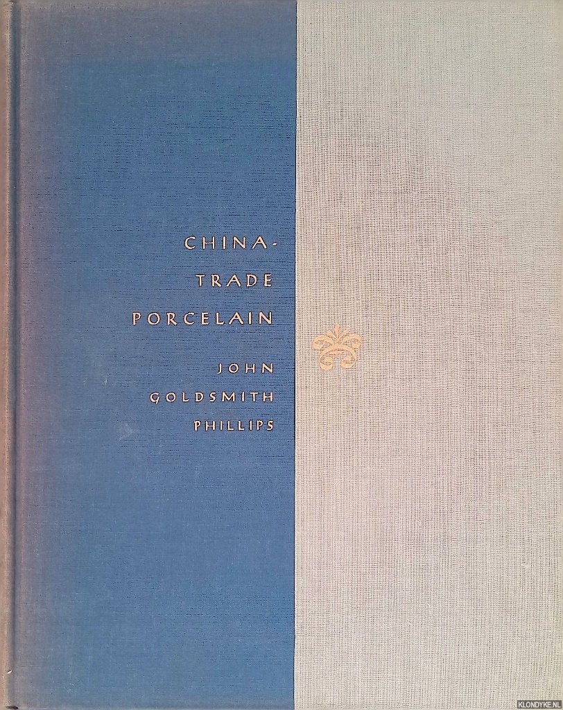 Goldsmith Phillips, John - China-Trade Porcelain: An Account of Its Historical Background, Manufacture, and Decoration and a Study of the Helena Woolworth McCann Collection