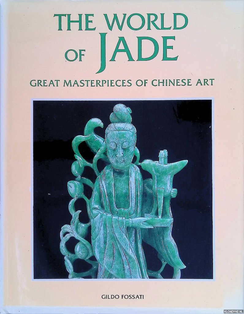 Fossati, Gildo - The World of Jade: Great Masterpieces of Chinese Art
