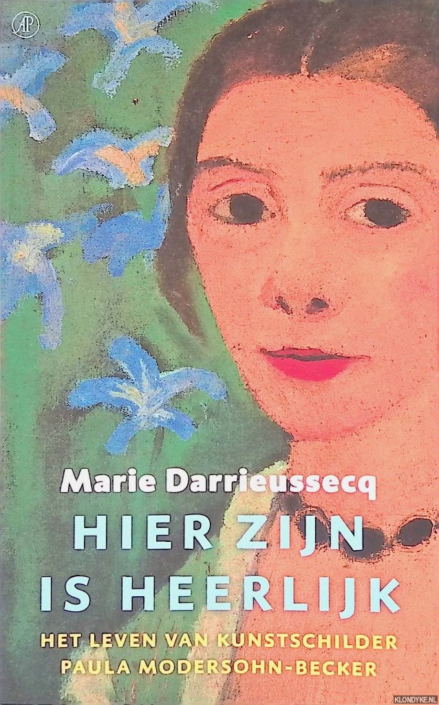 Darrieussecq, Marie - Hier zijn is heerlijk: het leven van kunstschilder Paula Modersohn-Becker