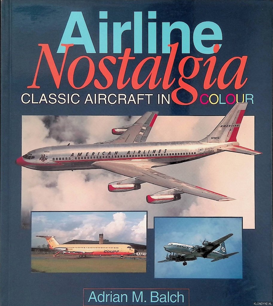 Balch, Adrian M. - Airline Nostalgia: Classic Aircraft in Colour
