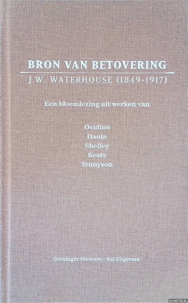 Hoeve, Stijn ten - Bron van betovering: J.W. Waterhouse (1849-1917): een bloemlezing uit werken van Ovidius, Dante, Shelley, Keats, Tennyson