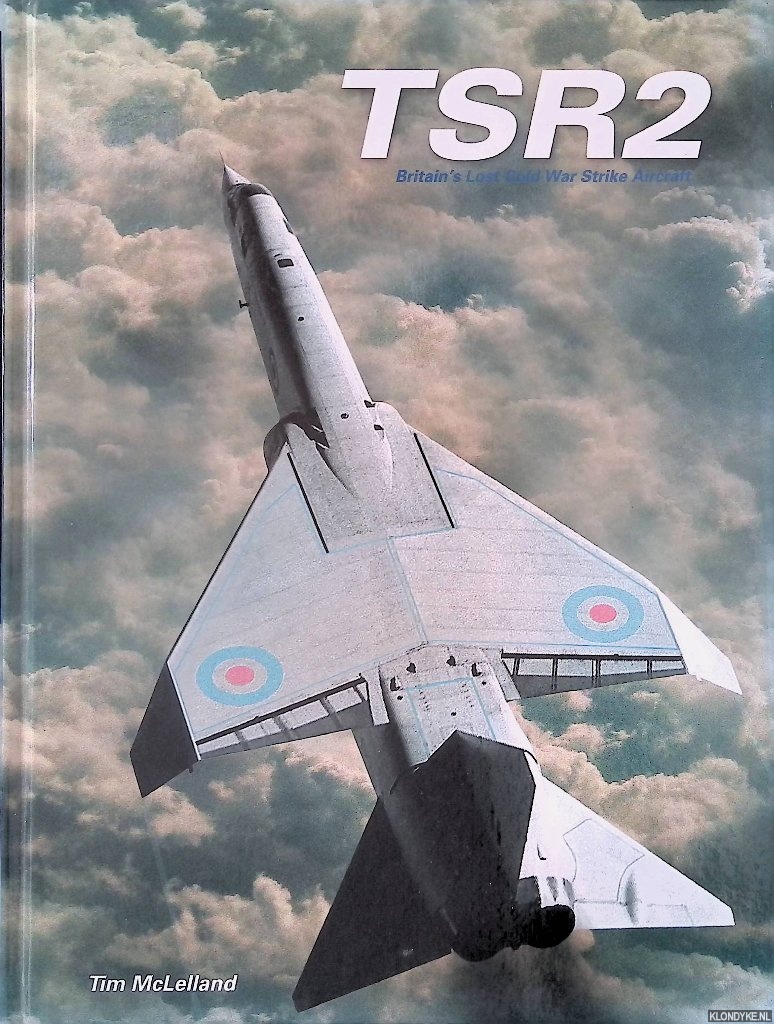 McLelland, Tim - TSR2: Britain's Lost Cold War Strike Aircraft