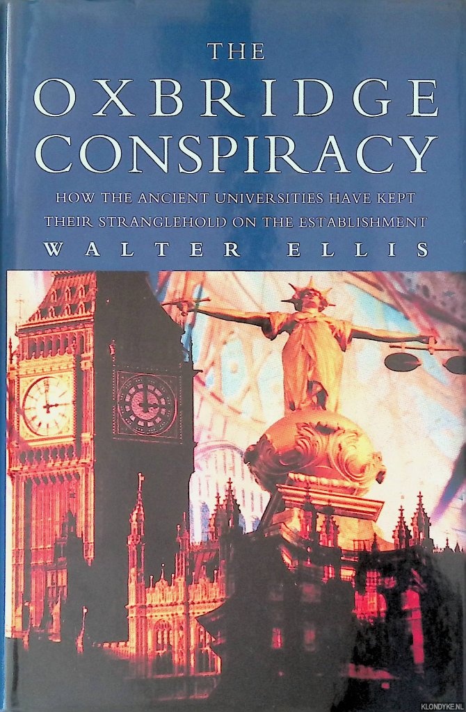 Ellis, Walter - The Oxbridge Conspiracy: How the Ancient Universities Have Kept Their Stranglehold on the Establishment