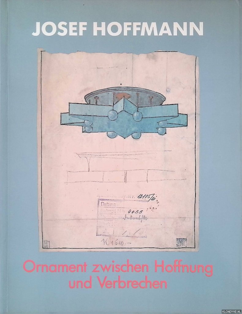 Noever, Peter & Oswald Oberhuber - Josef Hoffmann 1870-1956: Ornament zwischen Hoffnung und Verbrechen: die Sammlungen des sterreichischen Museums fr angewandte Kunst, der Hochschule fr Angewandte Kunst, Wien: mit Objekten aus dem Historischen Museum der Stadt Wien