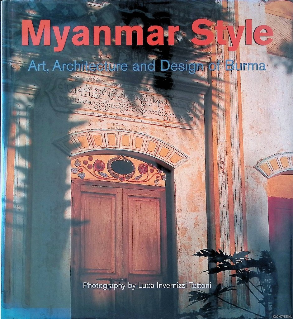 Invernizzi Tettoni, Luca (photography) & John Falconer - and others - Myanmar Style: Art, Architecture and Design of Burma