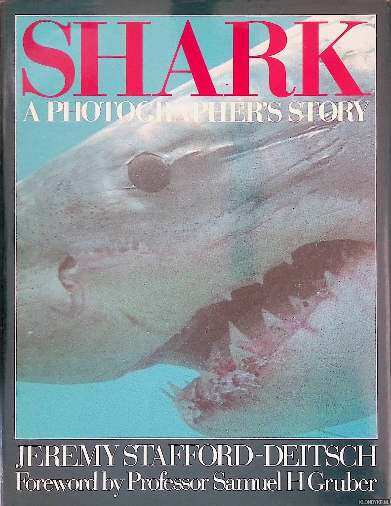Stafford-Deitsch, Jeremy & Samuel H. Gruber (foreword) - Shark: A Photographer's Story