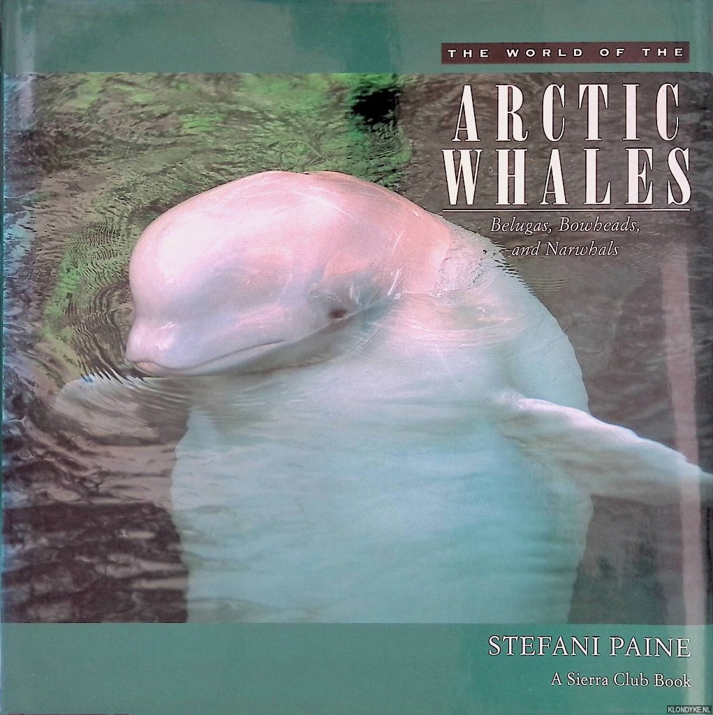 Paine, Stefani - The World of the Arctic Whales: Belugas, Bowheads, and Narwhals