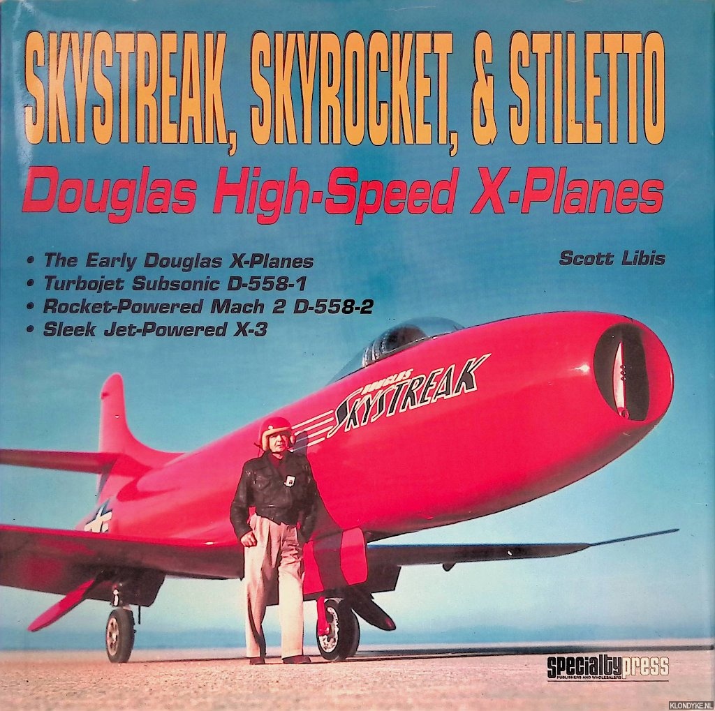 Libis, Scott - Skystreak, Skyrocket, & Stiletto: Douglas High-Speed X-planes