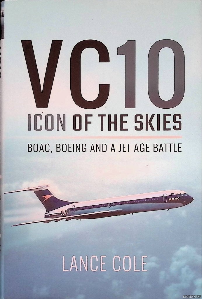 Cole, Lance - VC10: Icon of the Skies. Boac, Boeing and a Jet Age Battle