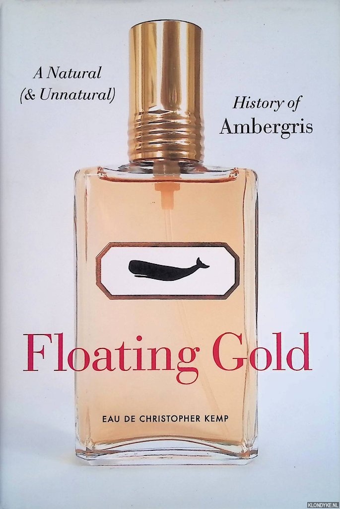Kemp, Christopher - Floating Gold: A Natural (and Unnatural) History of Ambergris