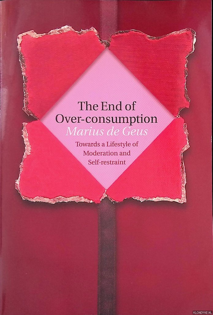 Geus, Marius de - The End of Over-consumption: Towards a Lifestyle of Moderation and Self-restraint