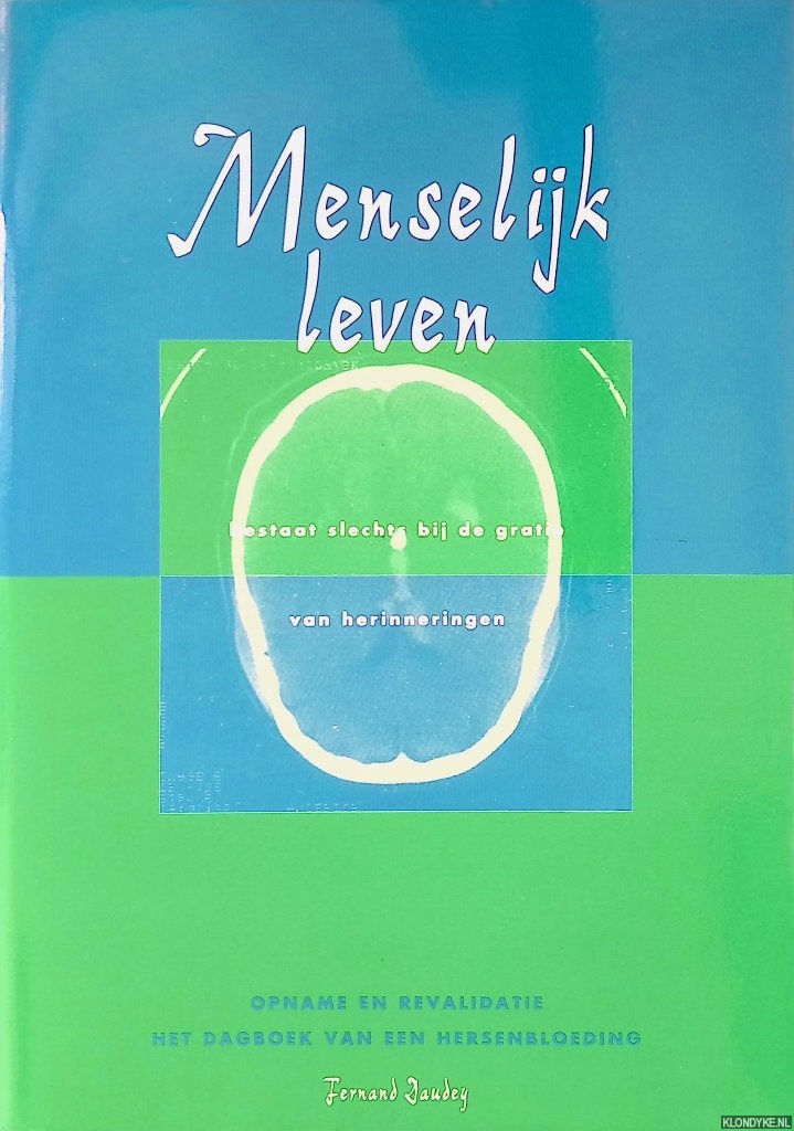 Daudey, Fernand - Menselijk leven bestaat slechts bij de gratie van herinneringen: Opname en revalidatie, dagboek van een hersenbloeding