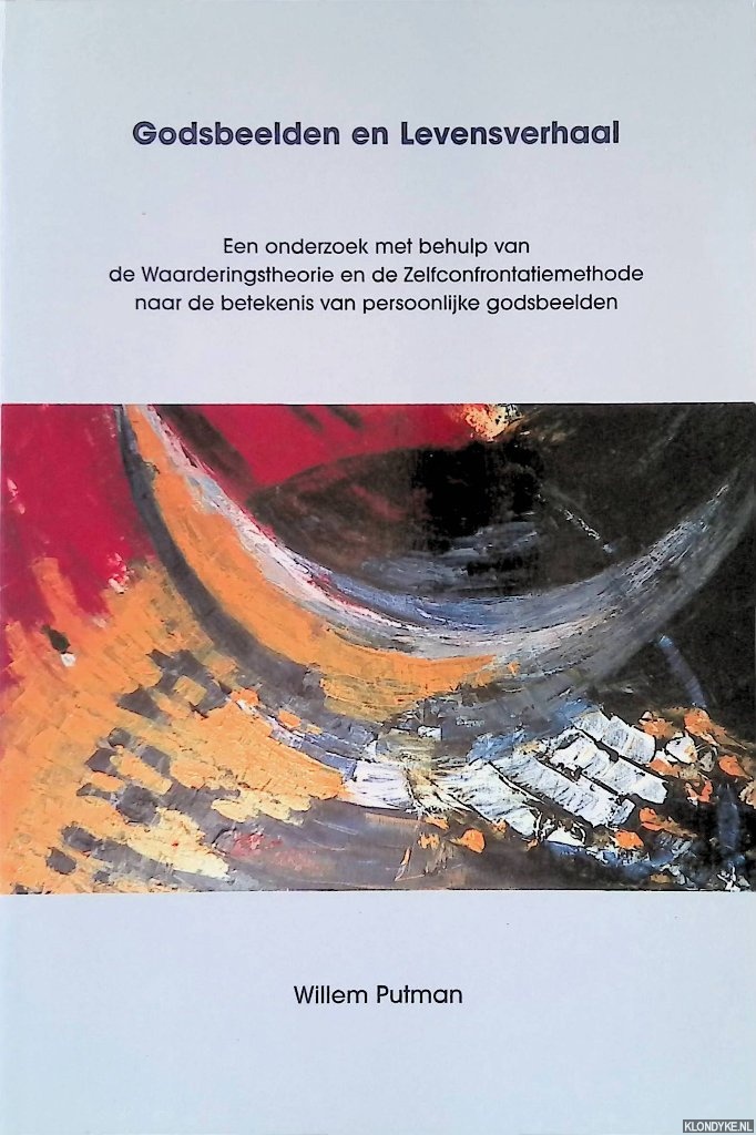 Putman, Willem - Godsbeelden en levensverhaal: Een onderzoek met behulp van de Waarderingstheorie en de Zelfconfontatiemethode naar de betekenis van persoonlijke godsbeelden