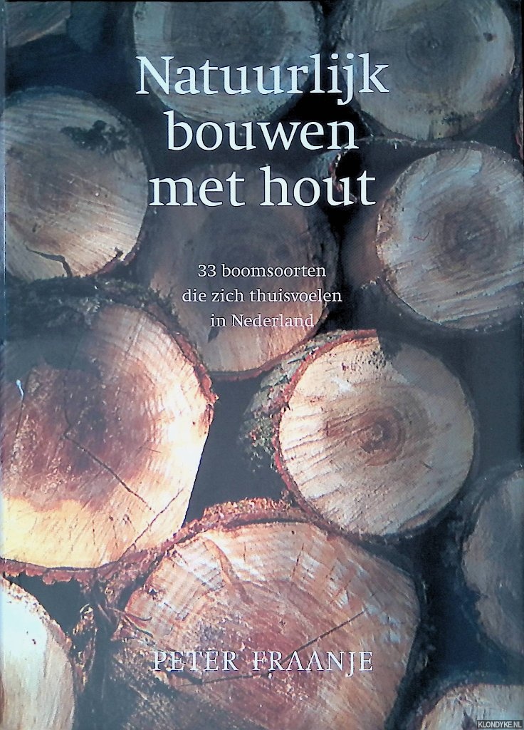 Fraanje, Peter Johannes - Natuurlijk bouwen met hout: 33 boomsoorten die zich thuisvoelen in Nederland