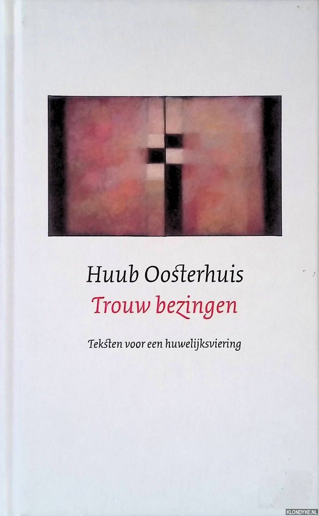 Oosterhuis, Huub - Trouw bezingen: Teksten voor een huwelijksviering