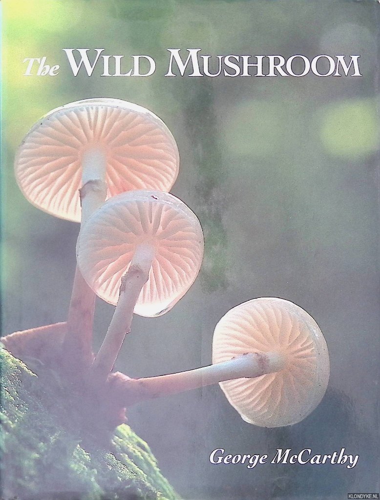 McCarthy, George - The Wild Mushroom: A Photographic Exploration of Fungi in the Wild