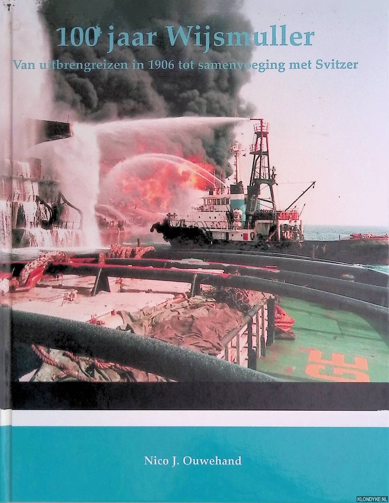 Ouwehand, Nico J. - 100 jaar Wijsmuller: van uitbrengreizen in 1906 tot samenvoeging met Svitzer