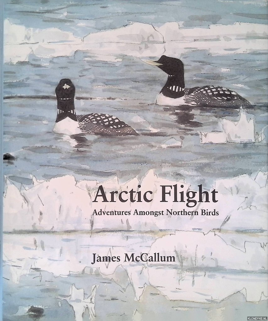 McCallum, James - Arctic Flight: Adventures Amongst Northern Birds