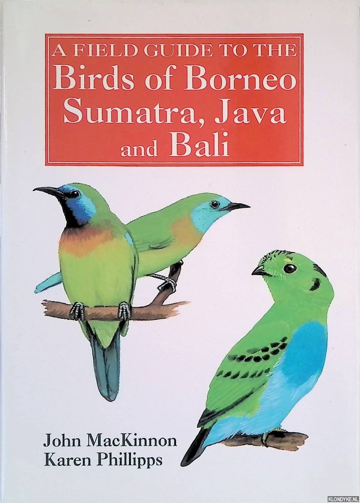 MacKinnon, John Ramsay & Karen Phillipps - A Field Guide to the Birds of Borneo, Sumatra, Java, and Bali, the Greater Sunda Islands