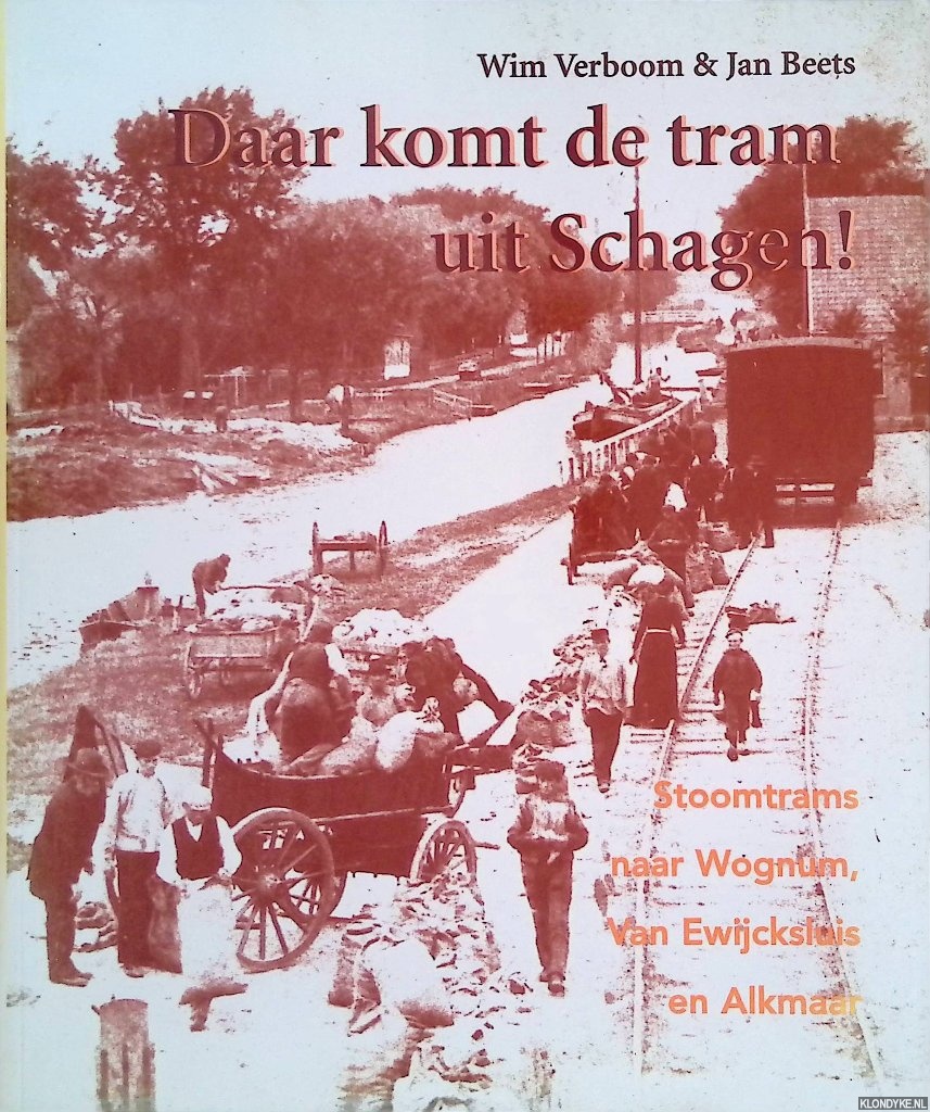 Verboom, Wim C. & Jan Beets - Daar komt de tram uit Schagen: stoomtrams naar Wognum, Van Ewijcksluis, Alkmaar