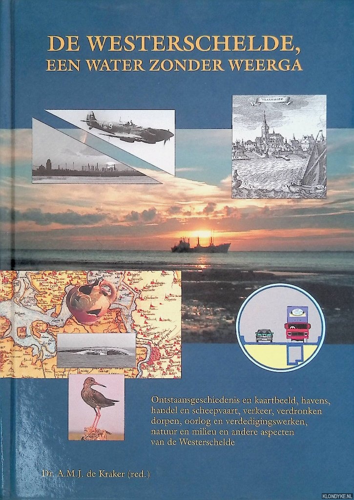Kraker, Dr. A.M.J. de - De Westerschelde: een water zonder weerga: ontstaansgeschiedenis en kaartbeeld, havens, handel en scheepvaart, verkeer, verdronken dorpen, oorlog en verdedigingswerken, natuur en milieu en andere aspecten van de Westerschelde