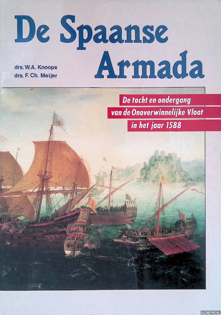Knoops, W.A. & F.Ch. Meijer - De Spaanse Armada: de tocht en ondergang van de onoverwinnelijke vloot in het jaar 1588