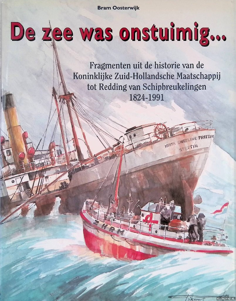Oosterwijk, Bram - De zee was onstuimig. . . Fragmenten uit de historie van de Koninklijke Zuid-Hollandsche Maatschappij tot Redding van Schipbreukelingen 1824-1991