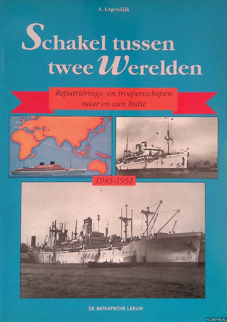 Lagendijk, A. - Schakel tussen twee Werelden: repatrirings- en troepenschepen naar en van Indi 1945-1951